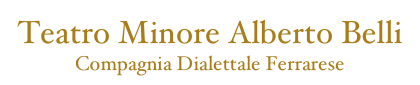 Teatro Minore Alberto Belli
Compagnia Dialettale Ferrarese